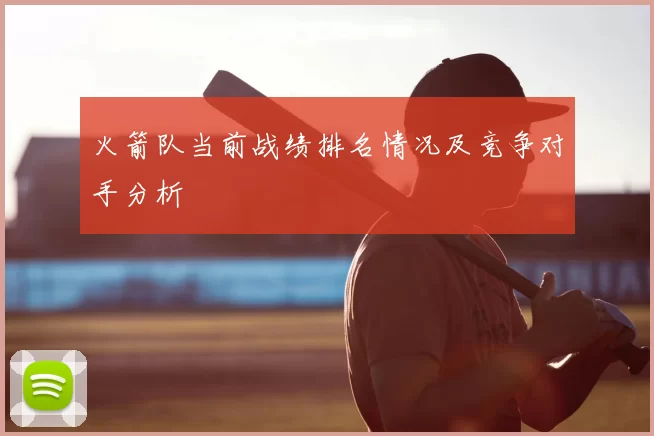 火箭队当前战绩排名情况及竞争对手分析