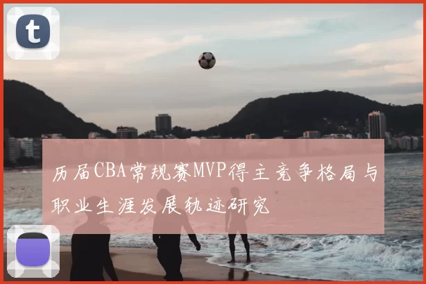 历届CBA常规赛MVP得主竞争格局与职业生涯发展轨迹研究