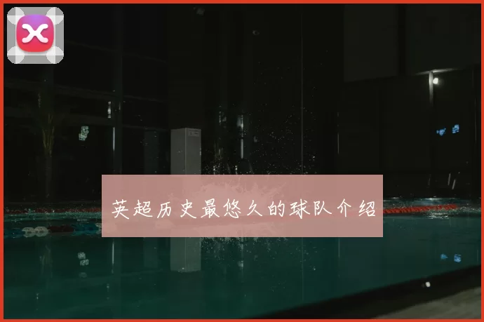 英超历史最悠久的球队介绍