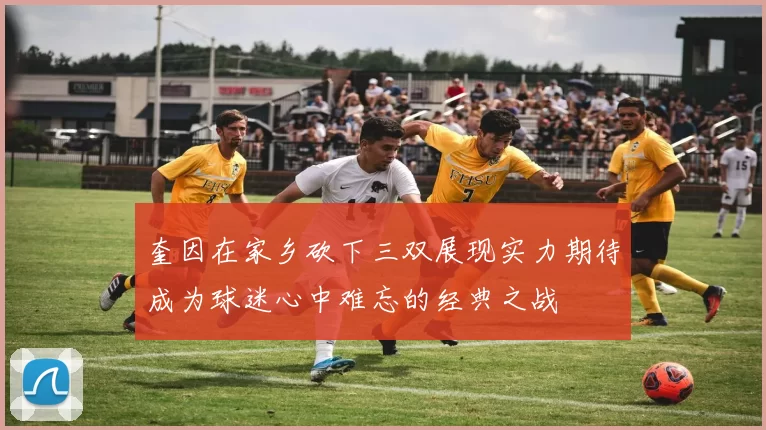 奎因在家乡砍下三双展现实力期待成为球迷心中难忘的经典之战