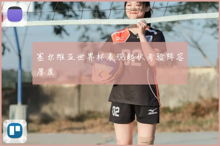 塞尔维亚世界杯表现起伏考验阵容厚度