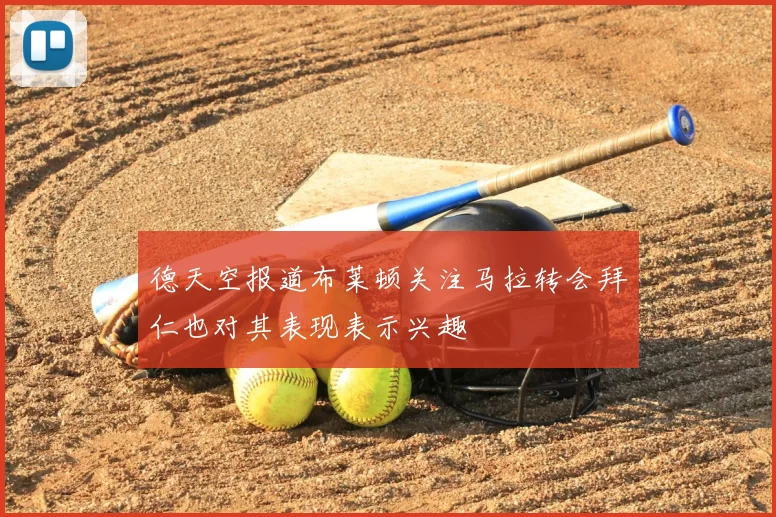 德天空报道布莱顿关注马拉转会拜仁也对其表现表示兴趣