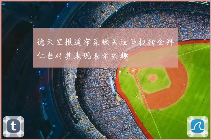 德天空报道布莱顿关注马拉转会拜仁也对其表现表示兴趣