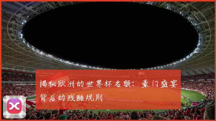 揭秘欧洲的世界杯名额:豪门盛宴背后的残酷规则