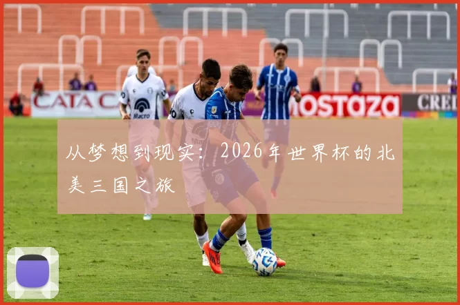 从梦想到现实:2026年世界杯的北美三国之旅