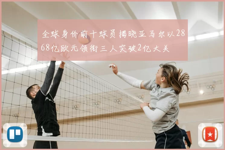 全球身价前十球员揭晓亚马尔以2868亿欧元领衔三人突破2亿大关